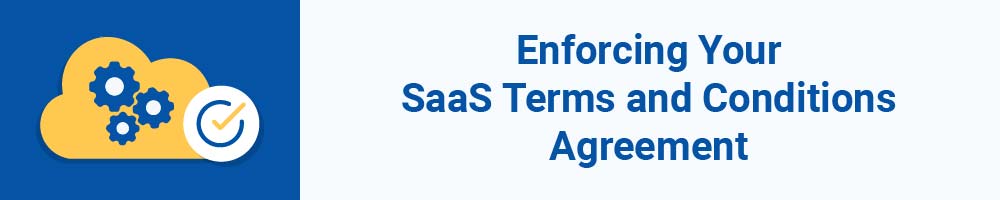 Enforcing Your SaaS Terms and Conditions Agreement