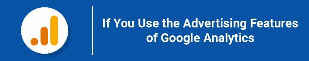 If You Use the Advertising Features of Google Analytics