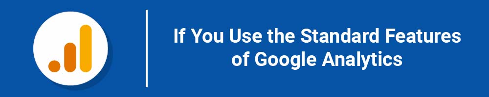 If You Use the Standard Features of Google Analytics
