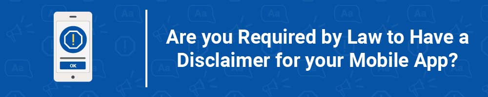 Are you Required by Law to Have a Disclaimer for your Mobile App?