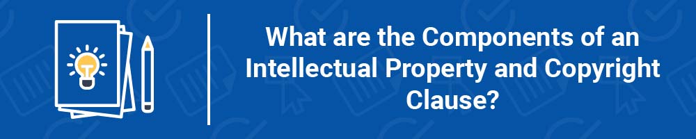 What are the Components of an Intellectual Property and Copyright Clause?