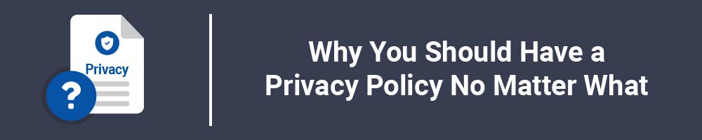 Why You Should Have a Privacy Policy No Matter What