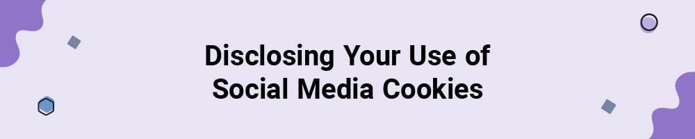 Disclosing Your Use of Social Media Cookies