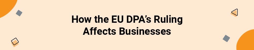 How the EU DPA's Ruling Affects Businesses