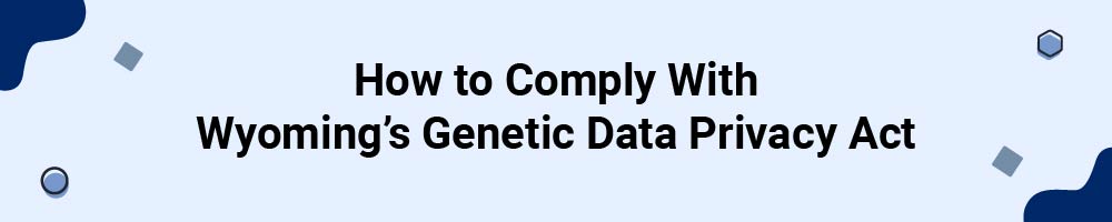 How to Comply With Wyoming's Genetic Data Privacy Act