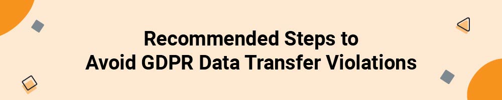 Recommended Steps to Avoid GDPR Data Transfer Violations