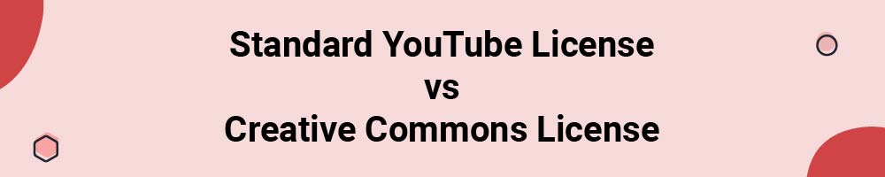 Standard YouTube License vs Creative Commons License