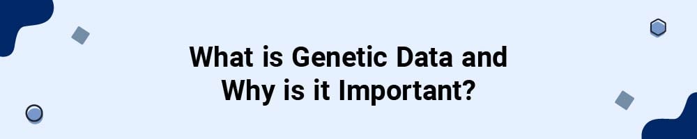 What is Genetic Data and Why is it Important?