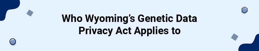 Who Wyoming's Genetic Data Privacy Act Applies to