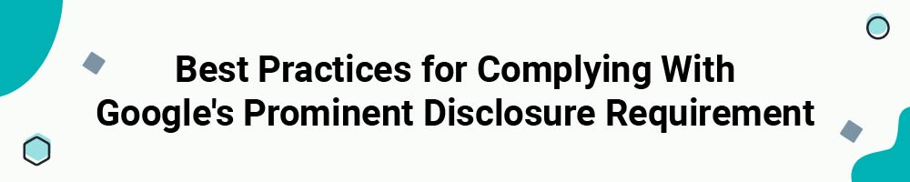 Best Practices for Complying With Google's Prominent Disclosure Requirement