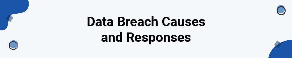 Data Breach Causes and Responses