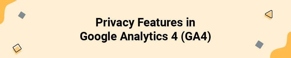 Privacy Features in Google Analytics 4 (GA4)