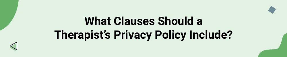 What Clauses Should a Therapist's Privacy Policy Include?