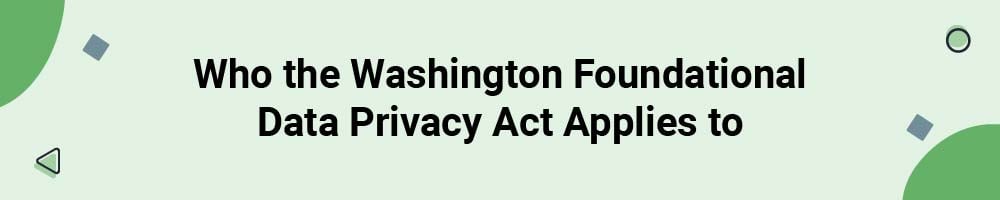 Who the Washington Foundational Data Privacy Act Applies to