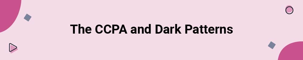 The CCPA and Dark Patterns