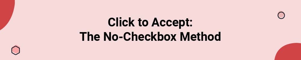 Click to Accept: The No-Checkbox Method