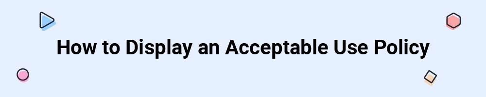 How to Display an Acceptable Use Policy