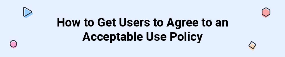 How to Get Users to Agree to an Acceptable Use Policy