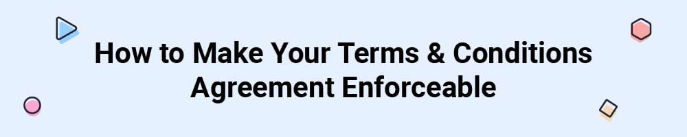 How to Make Your Terms and Conditions Agreement Enforceable