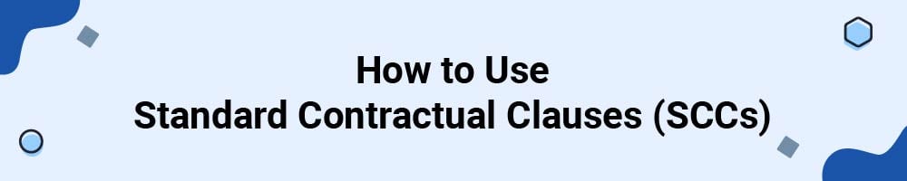 How to Use Standard Contractual Clauses (SCCs)