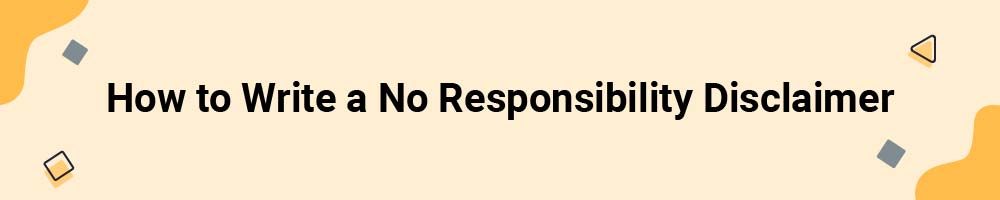 How to Write a No Responsibility Disclaimer