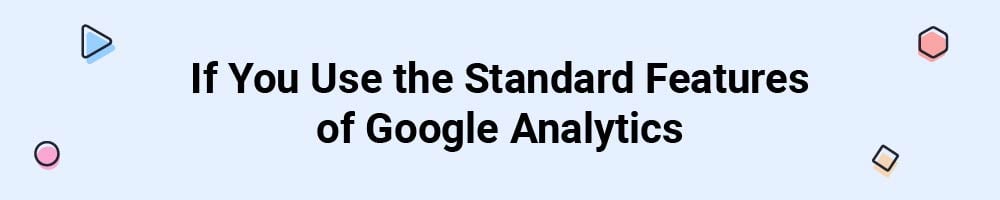 If You Use the Standard Features of Google Analytics
