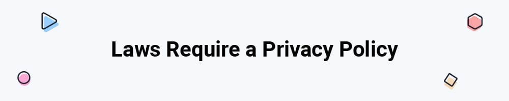 Laws Require a Privacy Policy