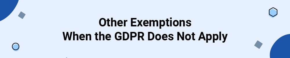 Other Exemptions When the GDPR Does Not Apply