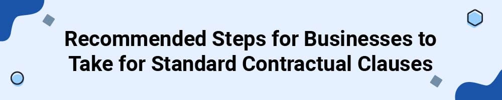 Recommended Steps For Businesses to Take For Standard Contractual Clauses (SCCs)