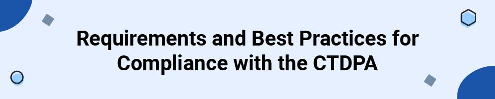 Requirements and Best Practices for Compliance with the Connecticut Personal Data Privacy and Online Monitoring Act (CTDPA)