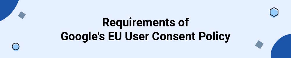 Requirements of Google's EU User Consent Policy