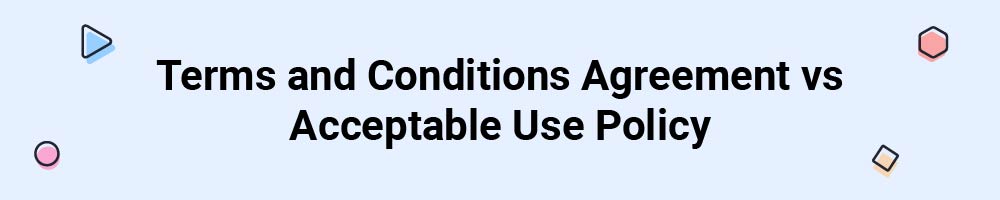 Terms and Conditions Agreement vs Acceptable Use Policy