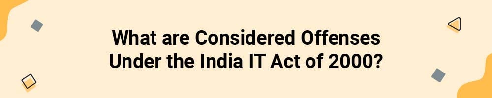 What are Considered Offenses Under the India IT Act of 2000?