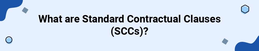 What are Standard Contractual Clauses (SCCs)?