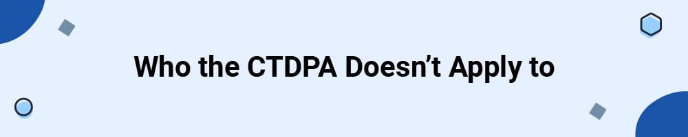 Who the Connecticut Personal Data Privacy and Online Monitoring Act (CTDPA) Doesn't Apply to