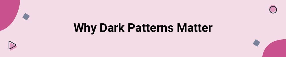 Why Dark Patterns Matter