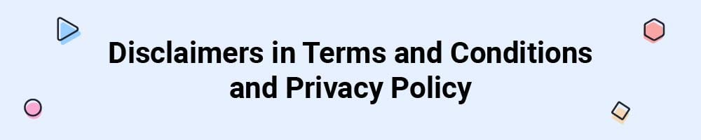 Disclaimers in Terms and Conditions and Privacy Policy