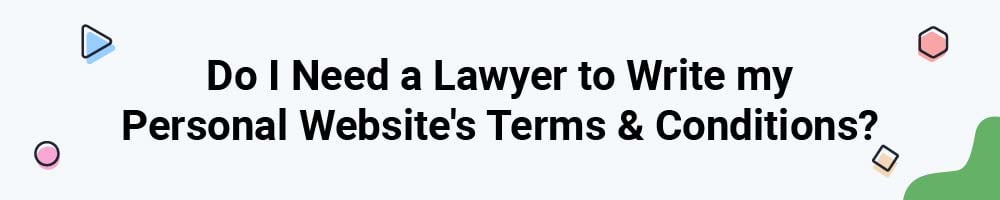 Do I Need a Lawyer to Write my Personal Website's Terms and Conditions Agreement?