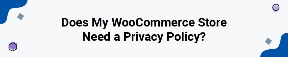 Does My WooCommerce Store Need a Privacy Policy?