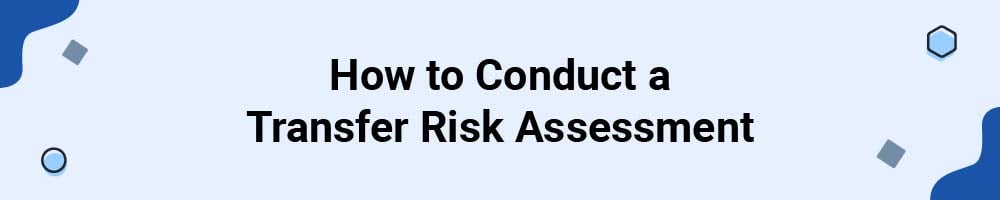 How to Conduct a Transfer Risk Assessment