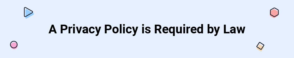 A Privacy Policy is Required by Law