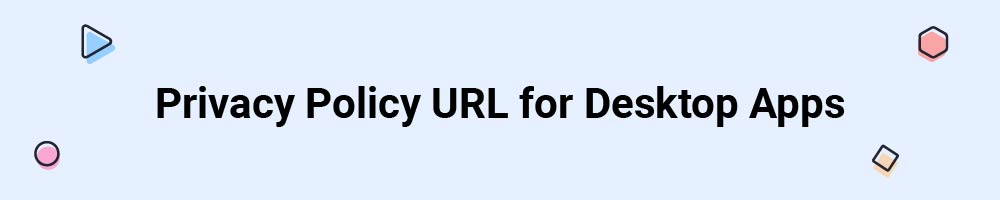 Privacy Policy URL for Desktop Apps