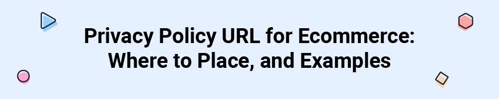 Privacy Policy URL for Ecommerce: Where to Place, and Examples