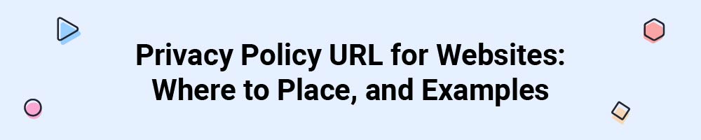 Privacy Policy URL for Websites: Where to Place, and Examples
