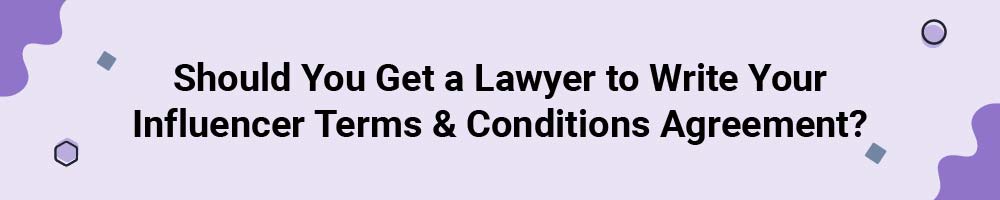 Should You Get a Lawyer to Write Your Influencer Terms and Conditions Agreement?