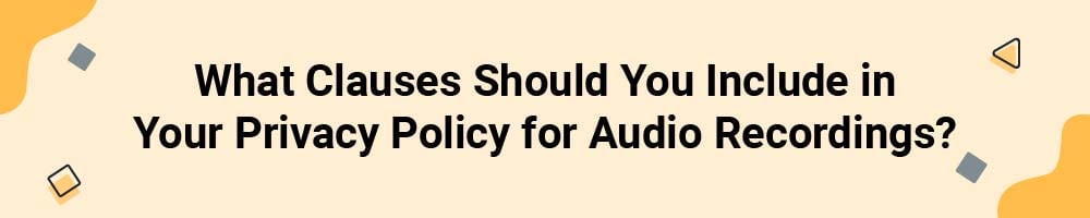 What Clauses Should You Include in Your Privacy Policy for Audio Recordings?