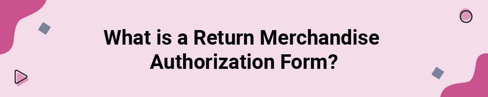 What is a Return Merchandise Authorization Form?