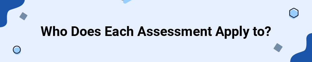 Who Does Each Assessment Apply to?