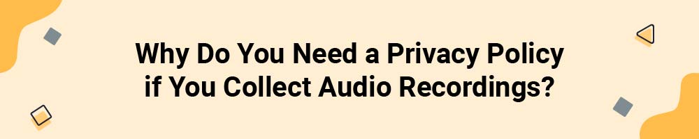 Why Do You Need a Privacy Policy if You Collect Audio Recordings?