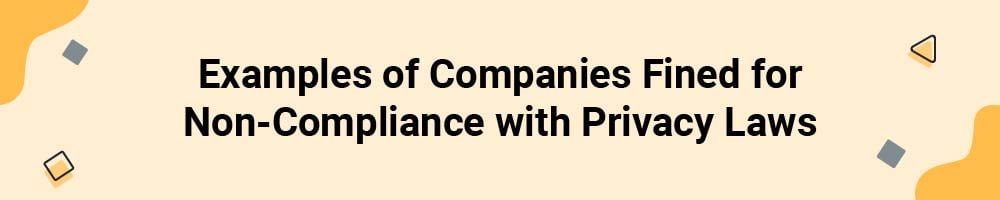 Examples of Companies Fined for Non-Compliance with Privacy Laws